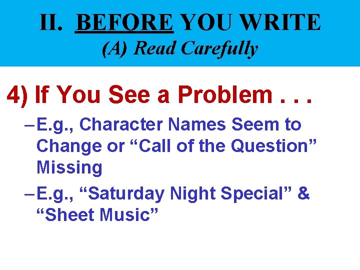 II. BEFORE YOU WRITE (A) Read Carefully 4) If You See a Problem. .