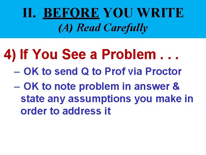 II. BEFORE YOU WRITE (A) Read Carefully 4) If You See a Problem. .