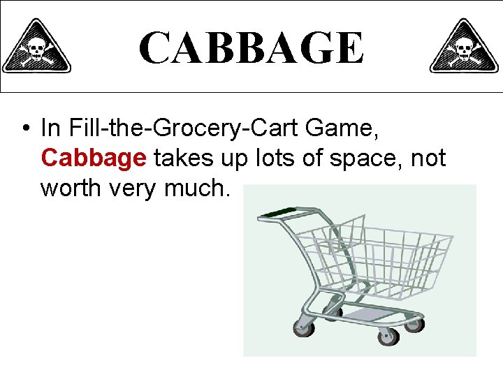 CABBAGE • In Fill-the-Grocery-Cart Game, Cabbage takes up lots of space, not worth very