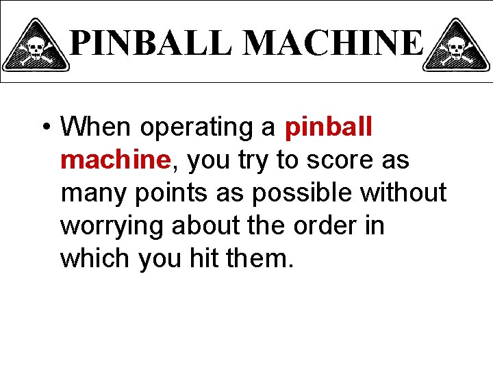 PINBALL MACHINE • When operating a pinball machine, you try to score as many