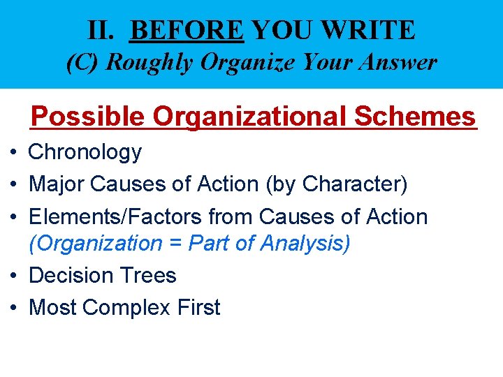 II. BEFORE YOU WRITE (C) Roughly Organize Your Answer Possible Organizational Schemes • Chronology