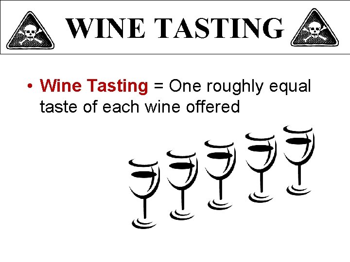 WINE TASTING • Wine Tasting = One roughly equal taste of each wine offered