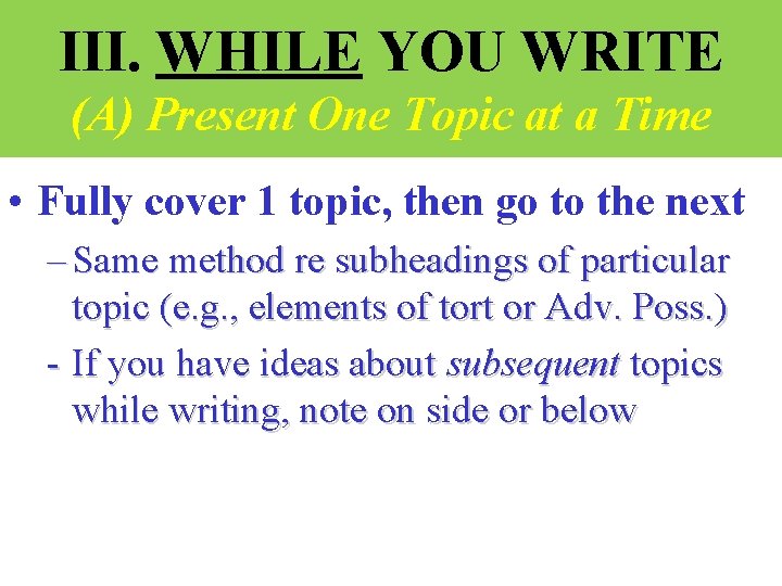 III. WHILE YOU WRITE (A) Present One Topic at a Time • Fully cover