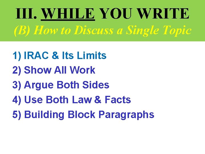 III. WHILE YOU WRITE (B) How to Discuss a Single Topic 1) IRAC &