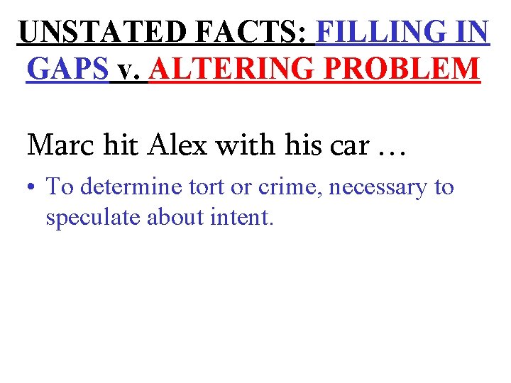 UNSTATED FACTS: FILLING IN GAPS v. ALTERING PROBLEM Marc hit Alex with his car