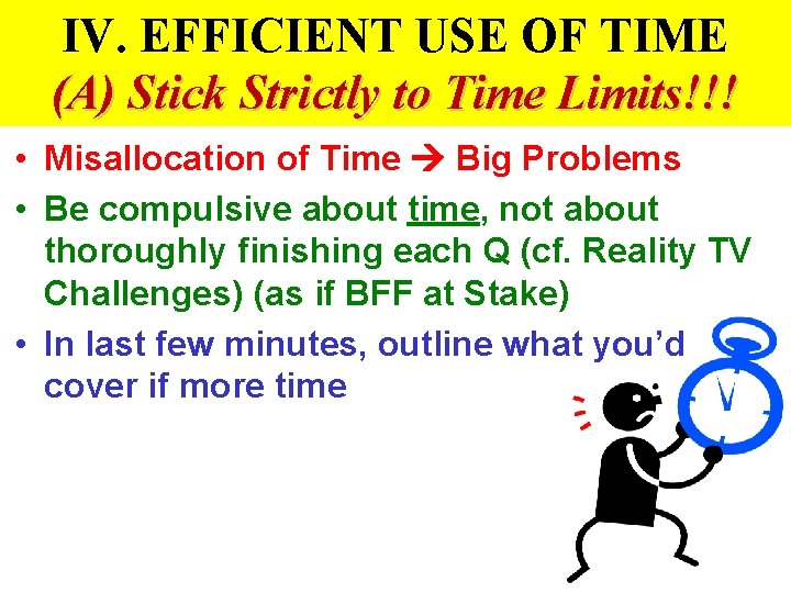 IV. EFFICIENT USE OF TIME (A) Stick Strictly to Time Limits!!! • Misallocation of