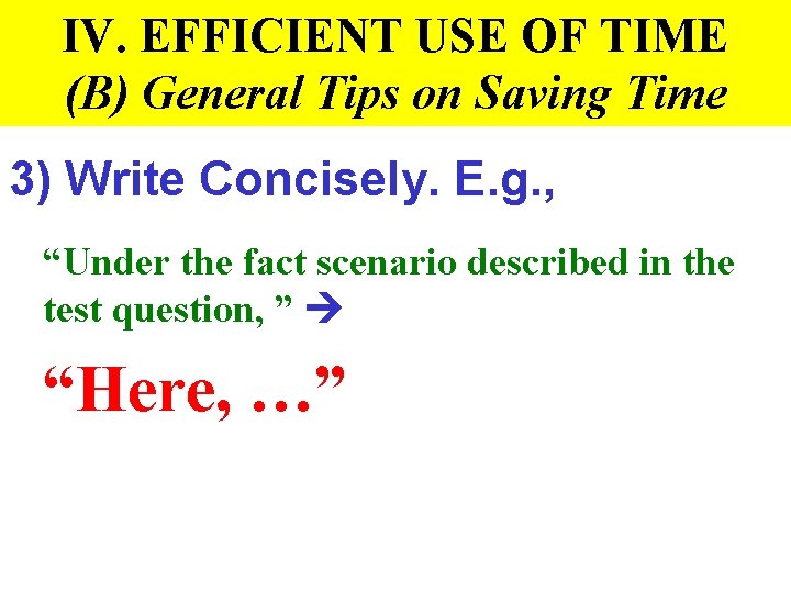 IV. EFFICIENT USE OF TIME (B) General Tips on Saving Time 3) Write Concisely.