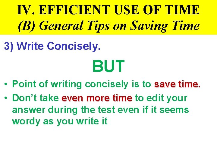 IV. EFFICIENT USE OF TIME (B) General Tips on Saving Time 3) Write Concisely.