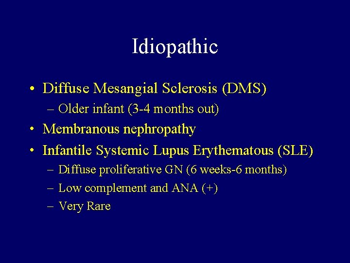 Idiopathic • Diffuse Mesangial Sclerosis (DMS) – Older infant (3 -4 months out) •