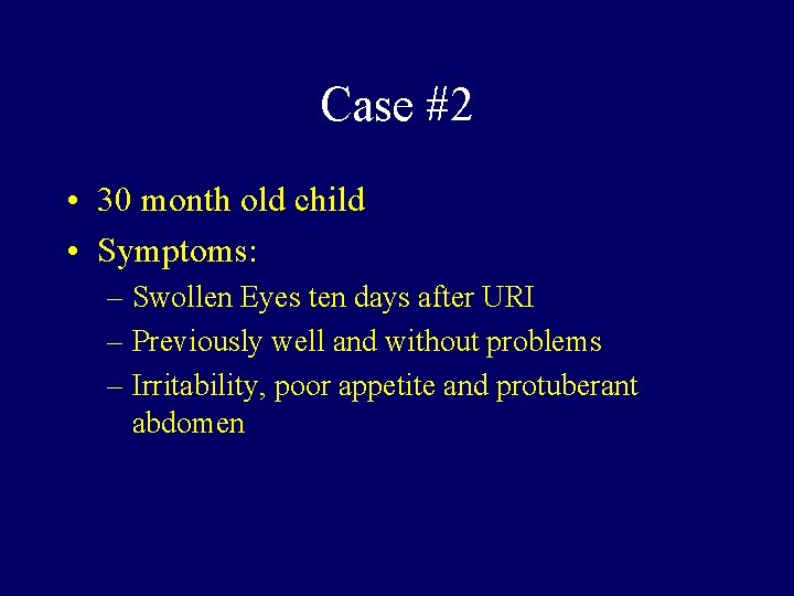 Case #2 • 30 month old child • Symptoms: – Swollen Eyes ten days