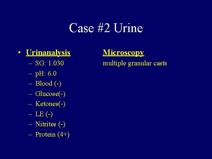 Case #2 Urine • Urinanalysis – – – – SG: 1. 030 p. H: