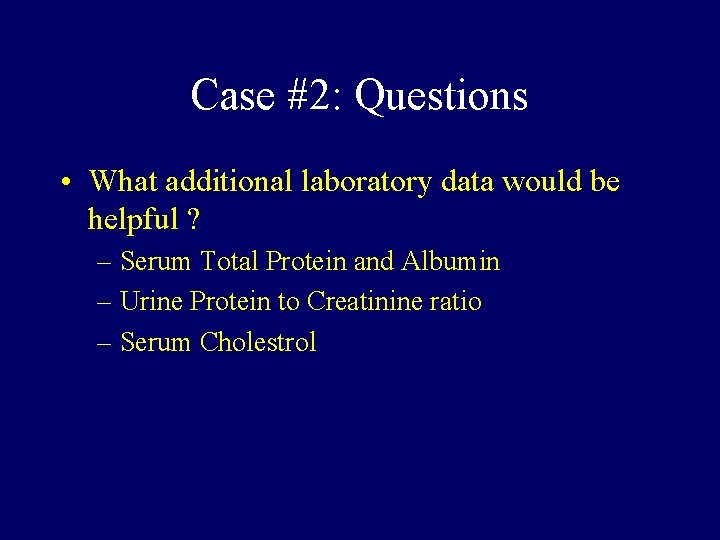 Case #2: Questions • What additional laboratory data would be helpful ? – Serum