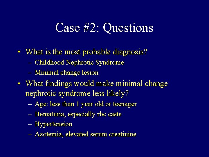 Case #2: Questions • What is the most probable diagnosis? – Childhood Nephrotic Syndrome