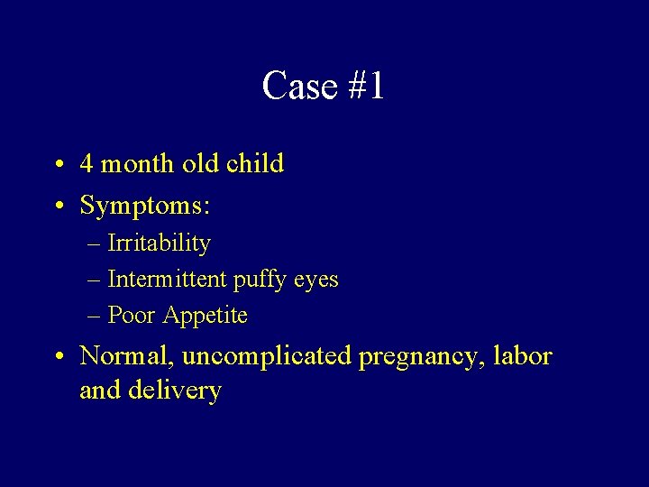 Case #1 • 4 month old child • Symptoms: – Irritability – Intermittent puffy