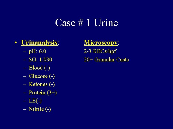 Case # 1 Urine • Urinanalysis: – – – – p. H: 6. 0