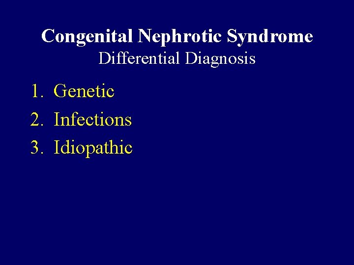Congenital Nephrotic Syndrome Differential Diagnosis 1. Genetic 2. Infections 3. Idiopathic 