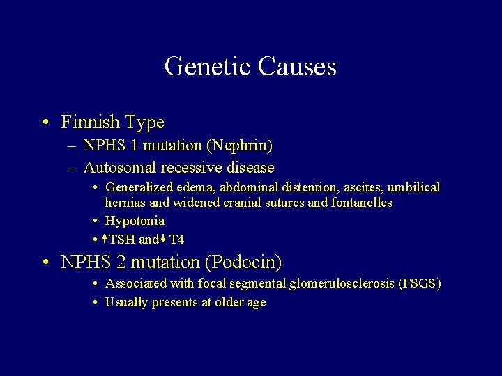 Genetic Causes • Finnish Type – NPHS 1 mutation (Nephrin) – Autosomal recessive disease