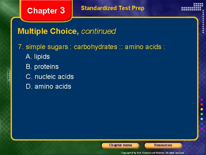 Chapter 3 Standardized Test Prep Multiple Choice, continued 7. simple sugars : carbohydrates :