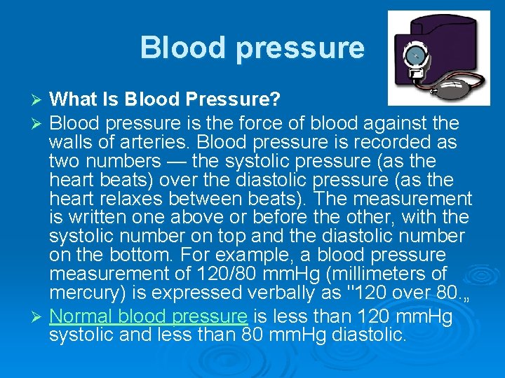 Blood pressure What Is Blood Pressure? Blood pressure is the force of blood against