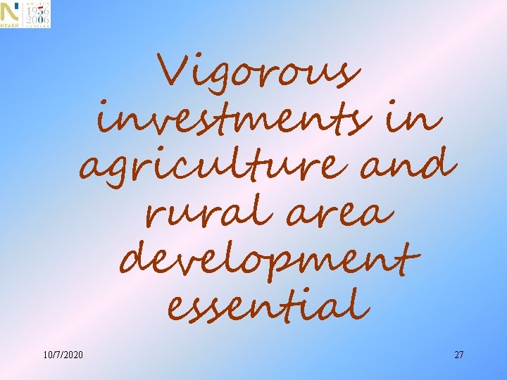 Vigorous investments in agriculture and rural area development essential 10/7/2020 27 