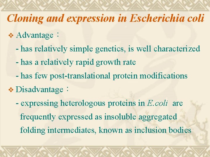 Cloning and expression in Escherichia coli v Advantage： - has relatively simple genetics, is