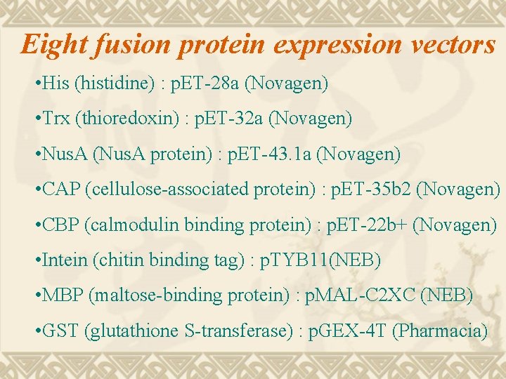 Eight fusion protein expression vectors • His (histidine) : p. ET-28 a (Novagen) •