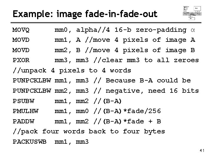 Example: image fade-in-fade-out MOVQ mm 0, alpha//4 16 -b zero-padding α MOVD mm 1,