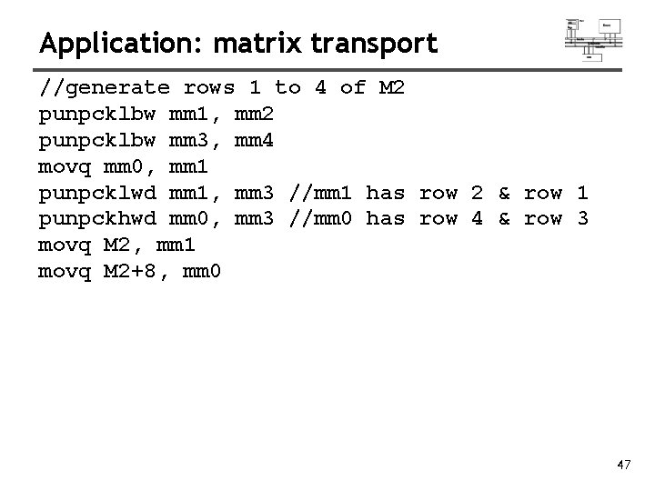 Application: matrix transport //generate rows 1 to 4 of M 2 punpcklbw mm 1,