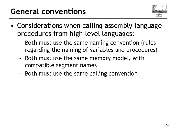 General conventions • Considerations when calling assembly language procedures from high-level languages: – Both