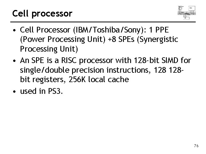 Cell processor • Cell Processor (IBM/Toshiba/Sony): 1 PPE (Power Processing Unit) +8 SPEs (Synergistic