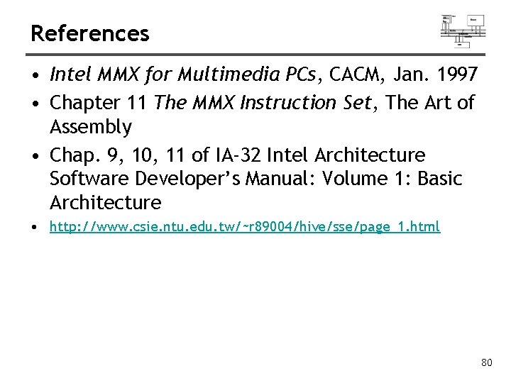 References • Intel MMX for Multimedia PCs, CACM, Jan. 1997 • Chapter 11 The