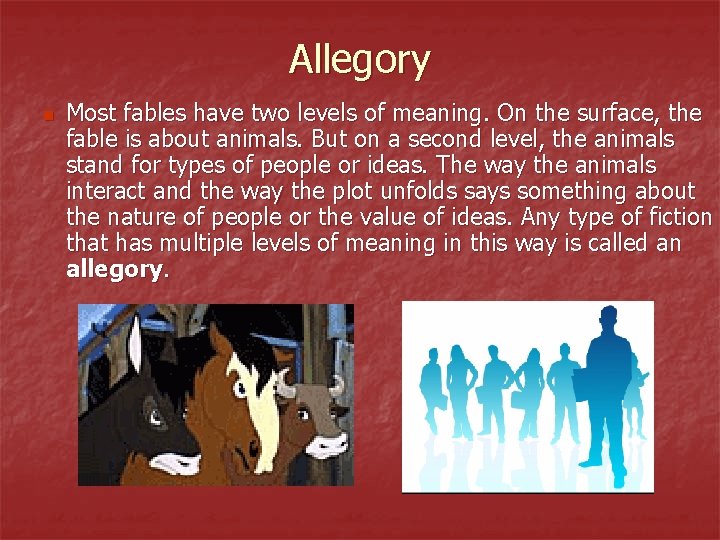 Allegory n Most fables have two levels of meaning. On the surface, the fable
