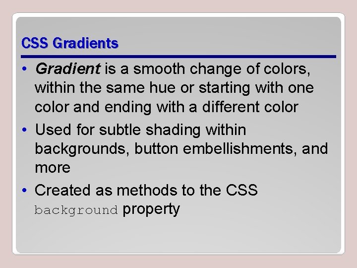 CSS Gradients • Gradient is a smooth change of colors, within the same hue CSS Gradients • Gradient is a smooth change of colors, within the same hue