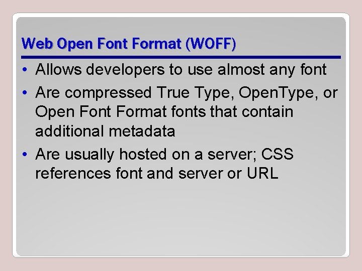 Web Open Font Format (WOFF) • Allows developers to use almost any font • Web Open Font Format (WOFF) • Allows developers to use almost any font •
