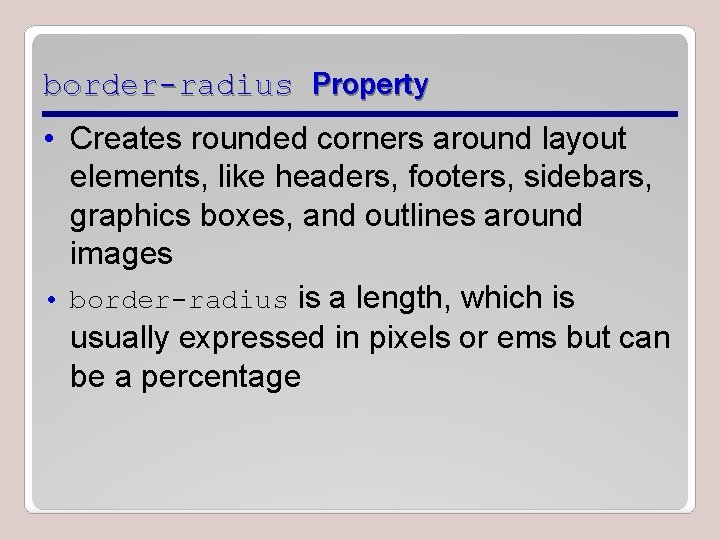 border-radius Property • Creates rounded corners around layout elements, like headers, footers, sidebars, graphics border-radius Property • Creates rounded corners around layout elements, like headers, footers, sidebars, graphics