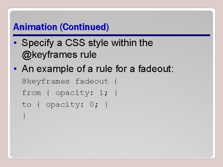 Animation (Continued) • Specify a CSS style within the @keyframes rule • An example Animation (Continued) • Specify a CSS style within the @keyframes rule • An example