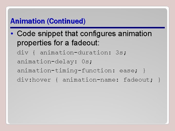 Animation (Continued) • Code snippet that configures animation properties for a fadeout: div { Animation (Continued) • Code snippet that configures animation properties for a fadeout: div {