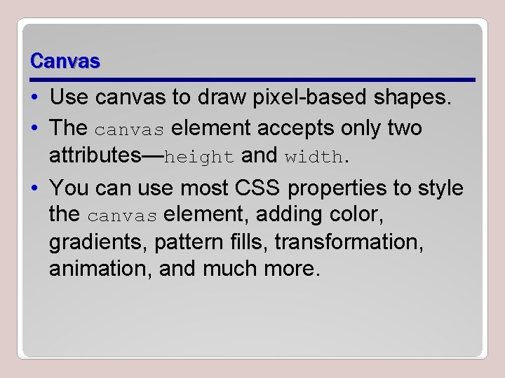 Canvas • Use canvas to draw pixel-based shapes. • The canvas element accepts only Canvas • Use canvas to draw pixel-based shapes. • The canvas element accepts only