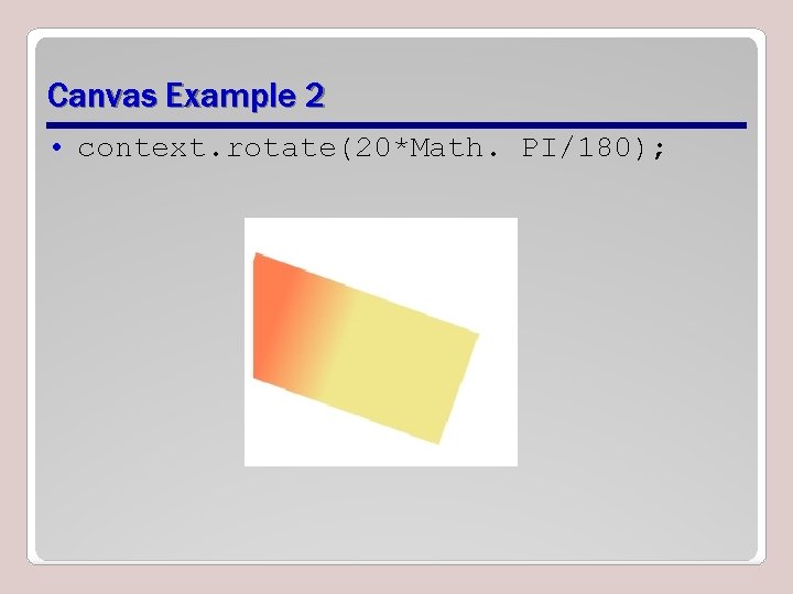 Canvas Example 2 • context. rotate(20*Math. PI/180); Canvas Example 2 • context. rotate(20*Math. PI/180);