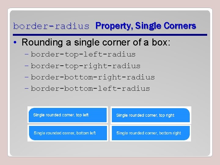 border-radius Property, Single Corners • Rounding a single corner of a box: – border-top-left-radius border-radius Property, Single Corners • Rounding a single corner of a box: – border-top-left-radius
