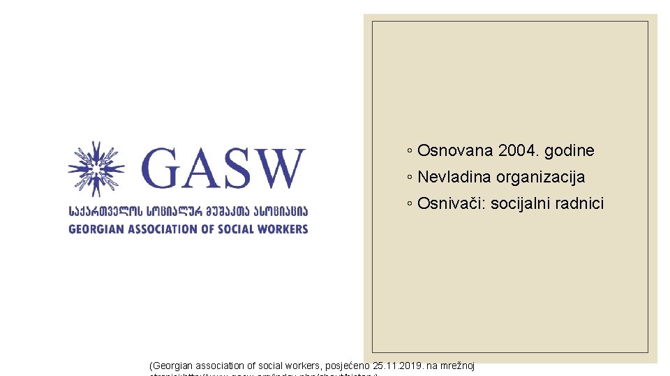 ◦ Osnovana 2004. godine ◦ Nevladina organizacija ◦ Osnivači: socijalni radnici (Georgian association of