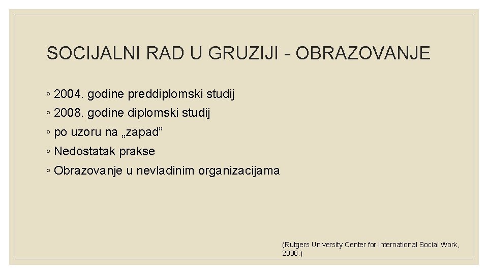 SOCIJALNI RAD U GRUZIJI - OBRAZOVANJE ◦ 2004. godine preddiplomski studij ◦ 2008. godine