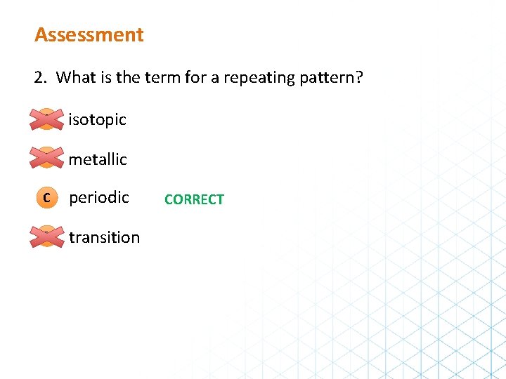 Assessment 2. What is the term for a repeating pattern? A isotopic B metallic
