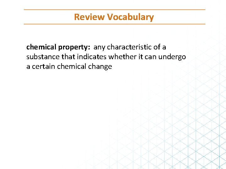 Review Vocabulary chemical property: any characteristic of a substance that indicates whether it can