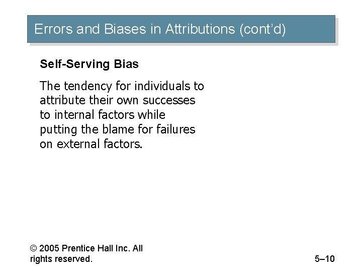 Errors and Biases in Attributions (cont’d) Self-Serving Bias The tendency for individuals to attribute