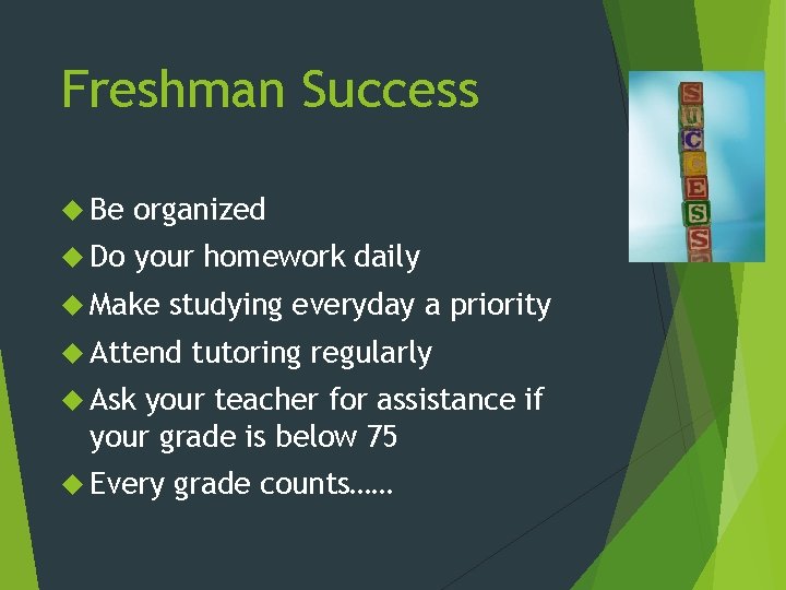 Freshman Success Be organized Do your homework daily Make studying everyday a priority Attend