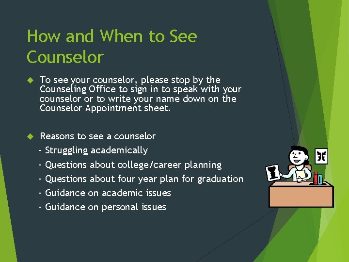 How and When to See Counselor To see your counselor, please stop by the