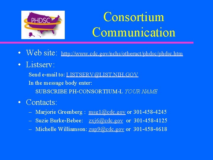 Consortium Communication • Web site: • Listserv: http: //www. cdc. gov/nchs/otheract/phdsc. htm Send e-mail