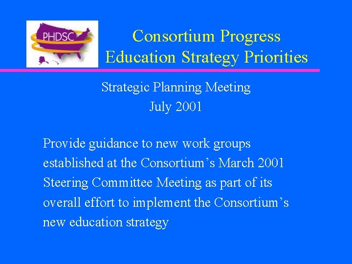 Consortium Progress Education Strategy Priorities Strategic Planning Meeting July 2001 Provide guidance to new