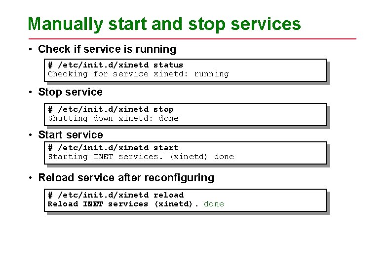 Manually start and stop services • Check if service is running # /etc/init. d/xinetd